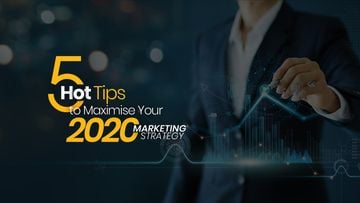 5 Hot Tips to Maximise Your 2020 Marketing Strategy