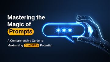 Mastering the Magic of Prompts: A Comprehensive Guide to Maximising ChatGPT's Potential