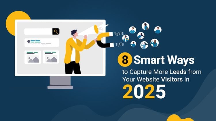 8 Smart Ways to Capture More Leads from Your Website Visitors in 2025